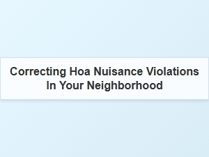 How to Resolve Hoa Nuisance Violations in Your Neighborhood