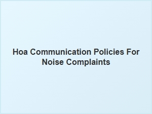 Hoa Communication Policies for Noise Complaints
