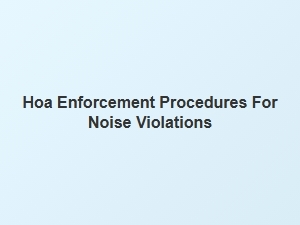 Hoa Enforcement Procedures for Noise Violations