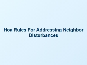 Hoa Rules for Addressing Neighbor Disturbances